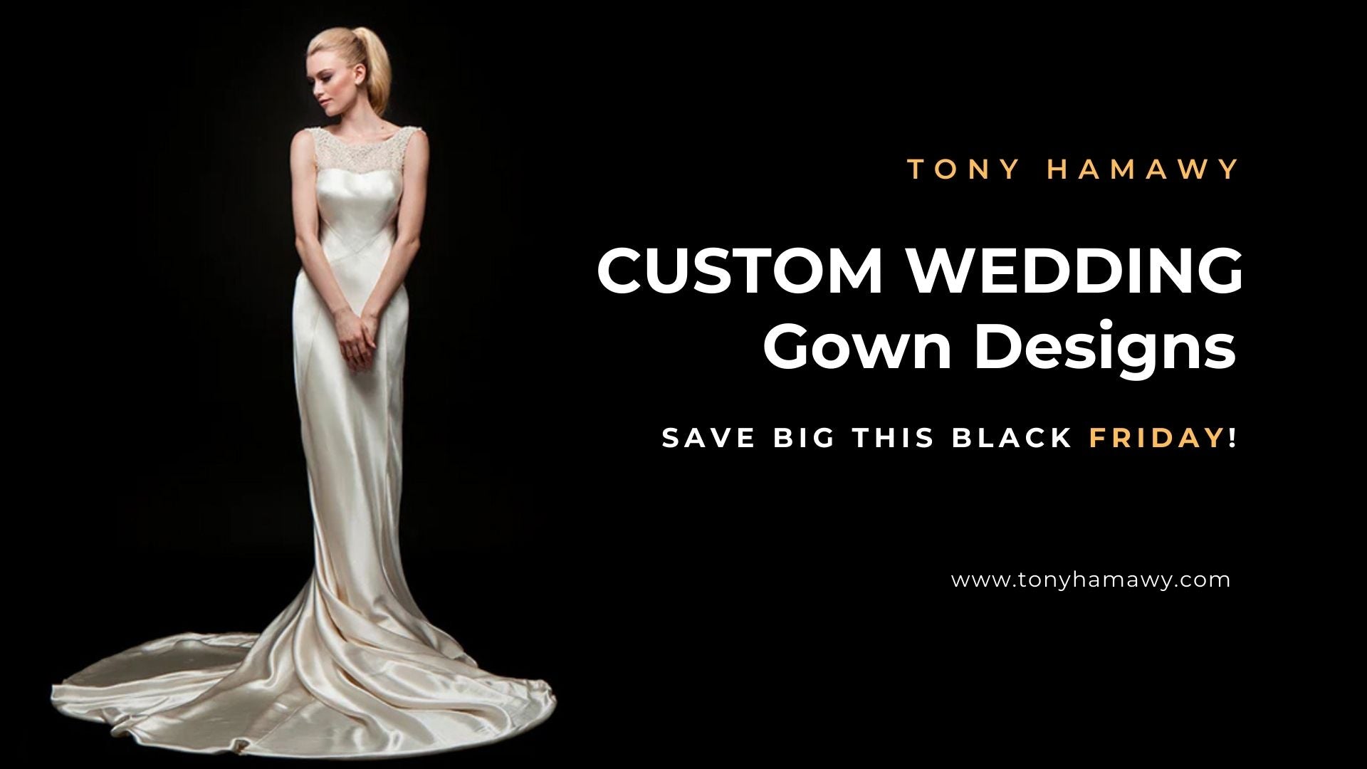 Top 3 Custom Wedding Gown Designs Save Big this Black Friday | Tony Hamawy