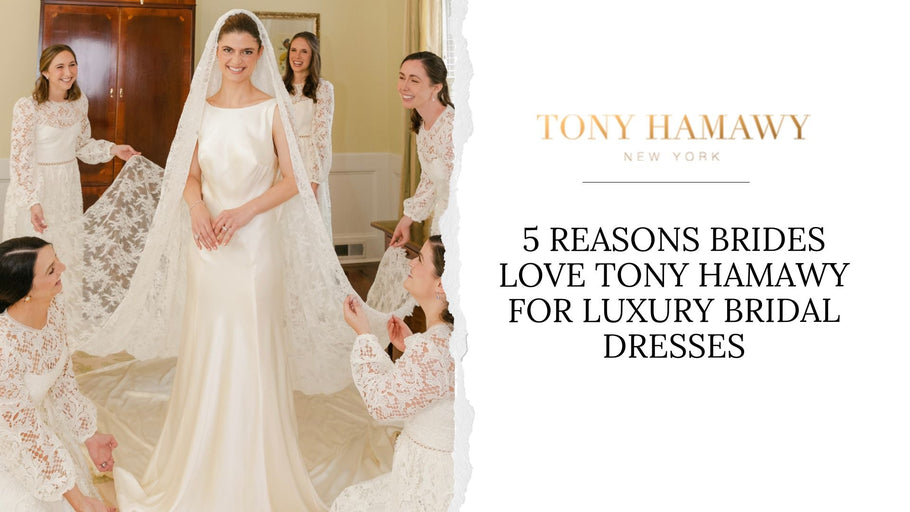 5 Reasons Why Brides Love Tony Hamawy Luxury Bridal Dresses