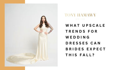Upscale Trends for Wedding Dresses This Fall - Tony Hamawy